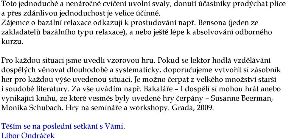 Pokud se lektor hodlá vzdělávání dospělých věnovat dlouhodobě a systematicky, doporučujeme vytvořit si zásobník her pro kaţdou výše uvedenou situaci.