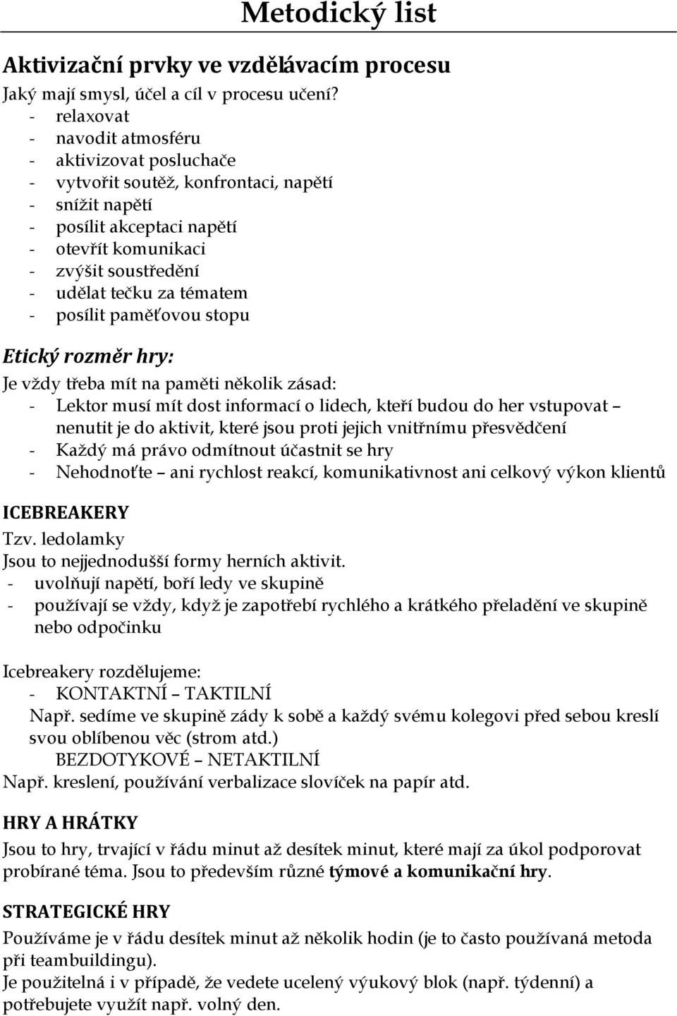 tématem - posílit paměťovou stopu Etický rozměr hry: Je vţdy třeba mít na paměti několik zásad: - Lektor musí mít dost informací o lidech, kteří budou do her vstupovat nenutit je do aktivit, které