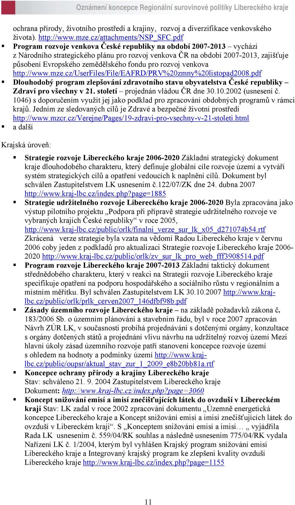 rozvoj venkova http://www.mze.cz/userfiles/file/eafrd/prv%20zmny%20listopad2008.pdf Dlouhodobý program zlepšování zdravotního stavu obyvatelstva České republiky Zdraví pro všechny v 21.