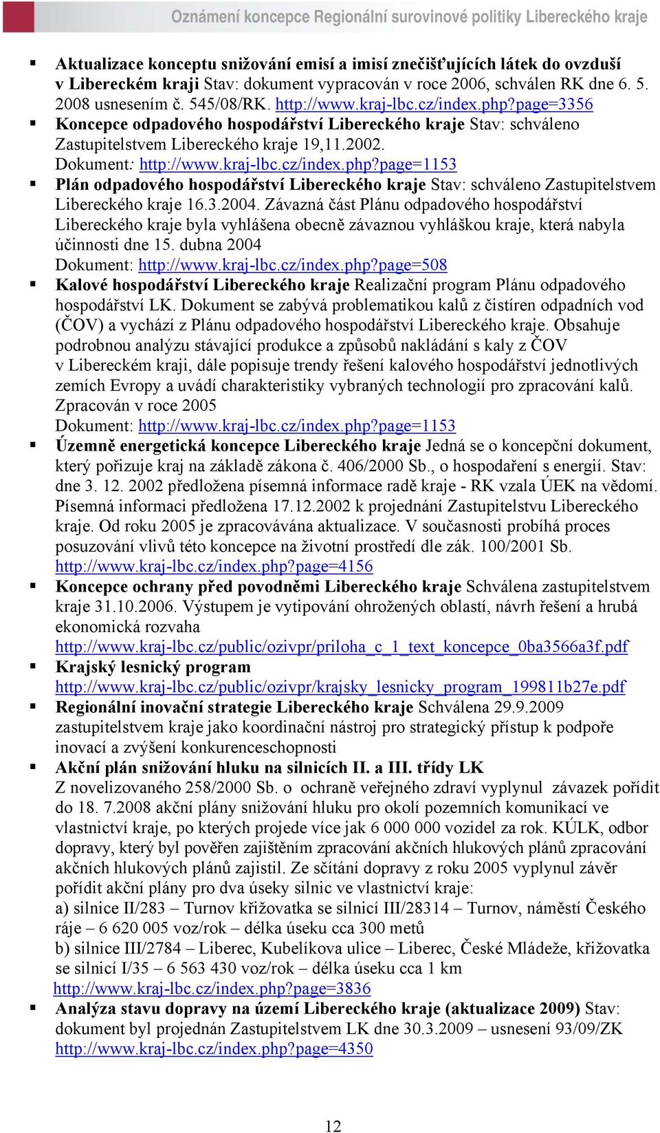 3.2004. Závazná část Plánu odpadového hospodářství Libereckého kraje byla vyhlášena obecně závaznou vyhláškou kraje, která nabyla účinnosti dne 15. dubna 2004 Dokument: http://www.kraj-lbc.cz/index.