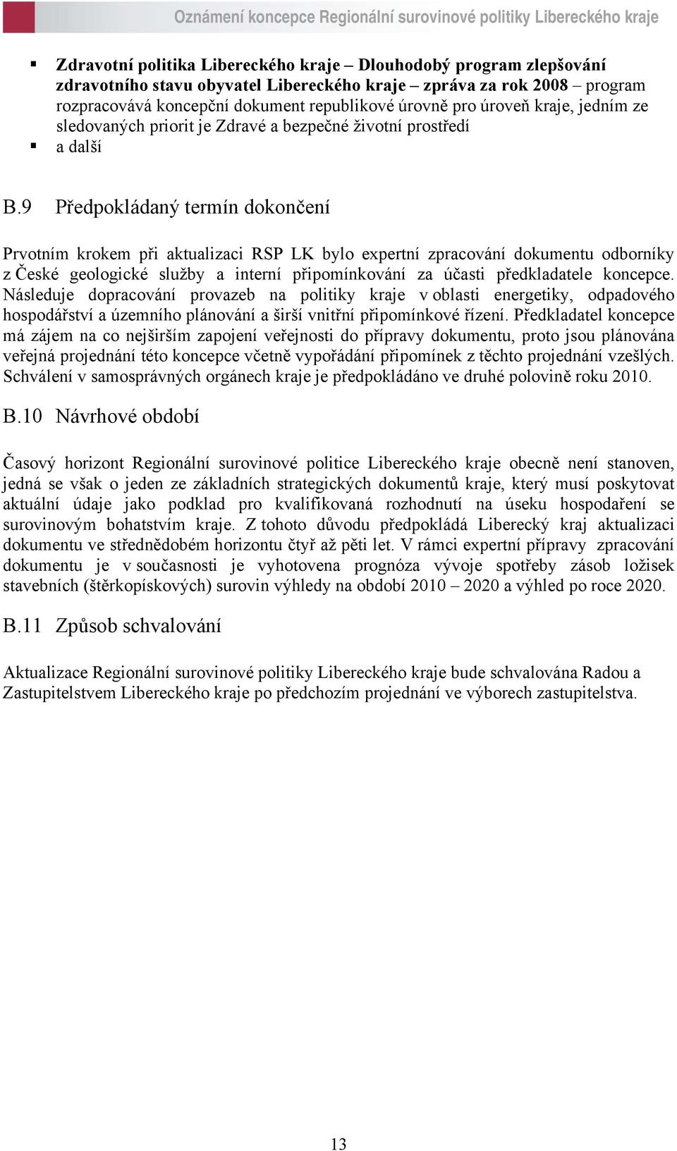 9 Předpokládaný termín dokončení Prvotním krokem při aktualizaci RSP LK bylo expertní zpracování dokumentu odborníky z České geologické služby a interní připomínkování za účasti předkladatele