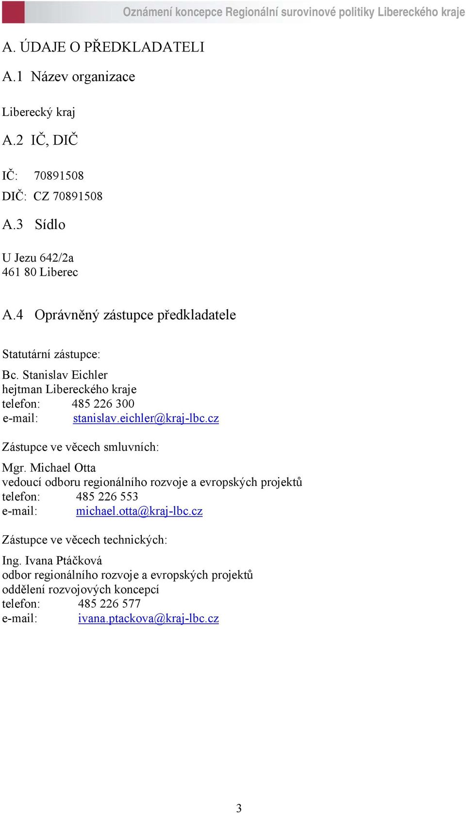 Stanislav Eichler hejtman Libereckého kraje telefon: 485 226 300 e-mail: stanislav.eichler@kraj-lbc.cz Zástupce ve věcech smluvních: Mgr.