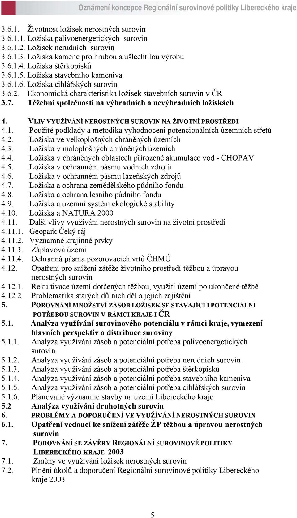 Těžební společnosti na výhradních a nevýhradních ložiskách 4. VLIV VYUŽÍVÁNÍ NEROSTNÝCH SUROVIN NA ŽIVOTNÍ PROSTŘEDÍ 4.1. Použité podklady a metodika vyhodnocení potencionálních územních střetů 4.2.