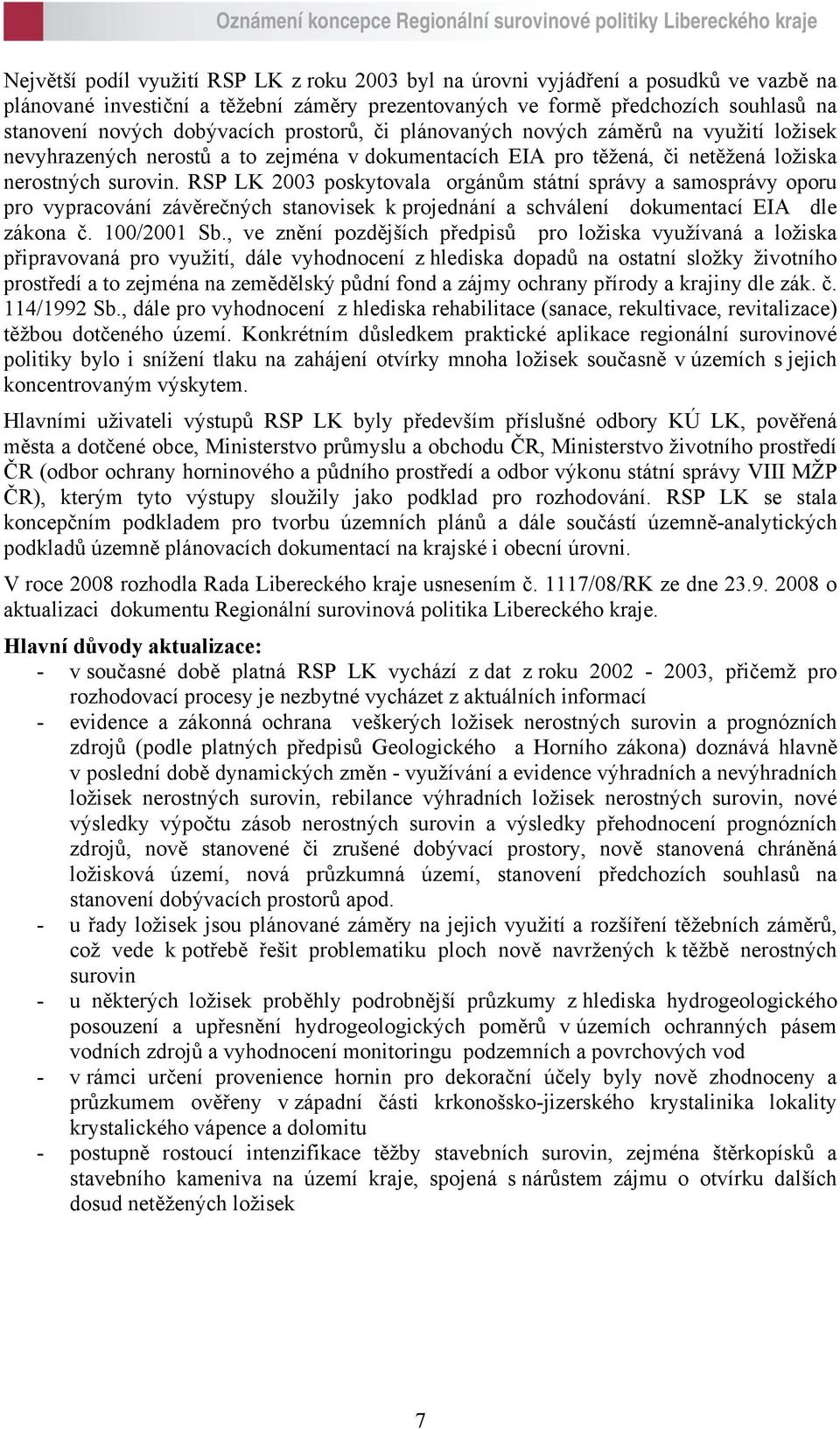 RSP LK 2003 poskytovala orgánům státní správy a samosprávy oporu pro vypracování závěrečných stanovisek k projednání a schválení dokumentací EIA dle zákona č. 100/2001 Sb.