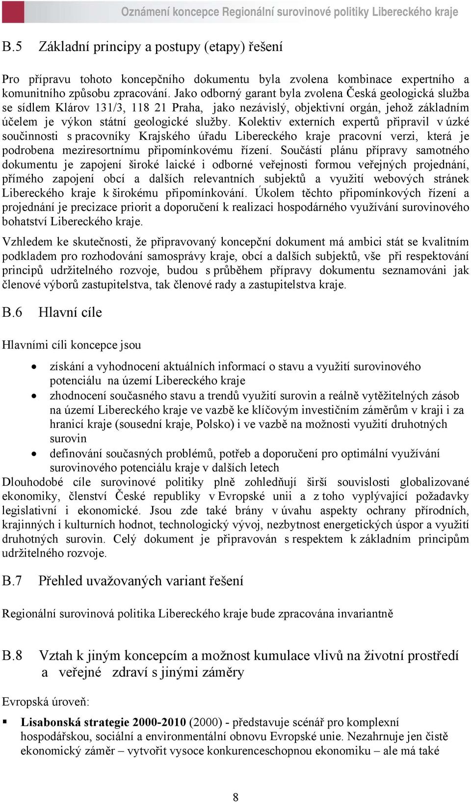 Kolektiv externích expertů připravil v úzké součinnosti s pracovníky Krajského úřadu Libereckého kraje pracovní verzi, která je podrobena meziresortnímu připomínkovému řízení.