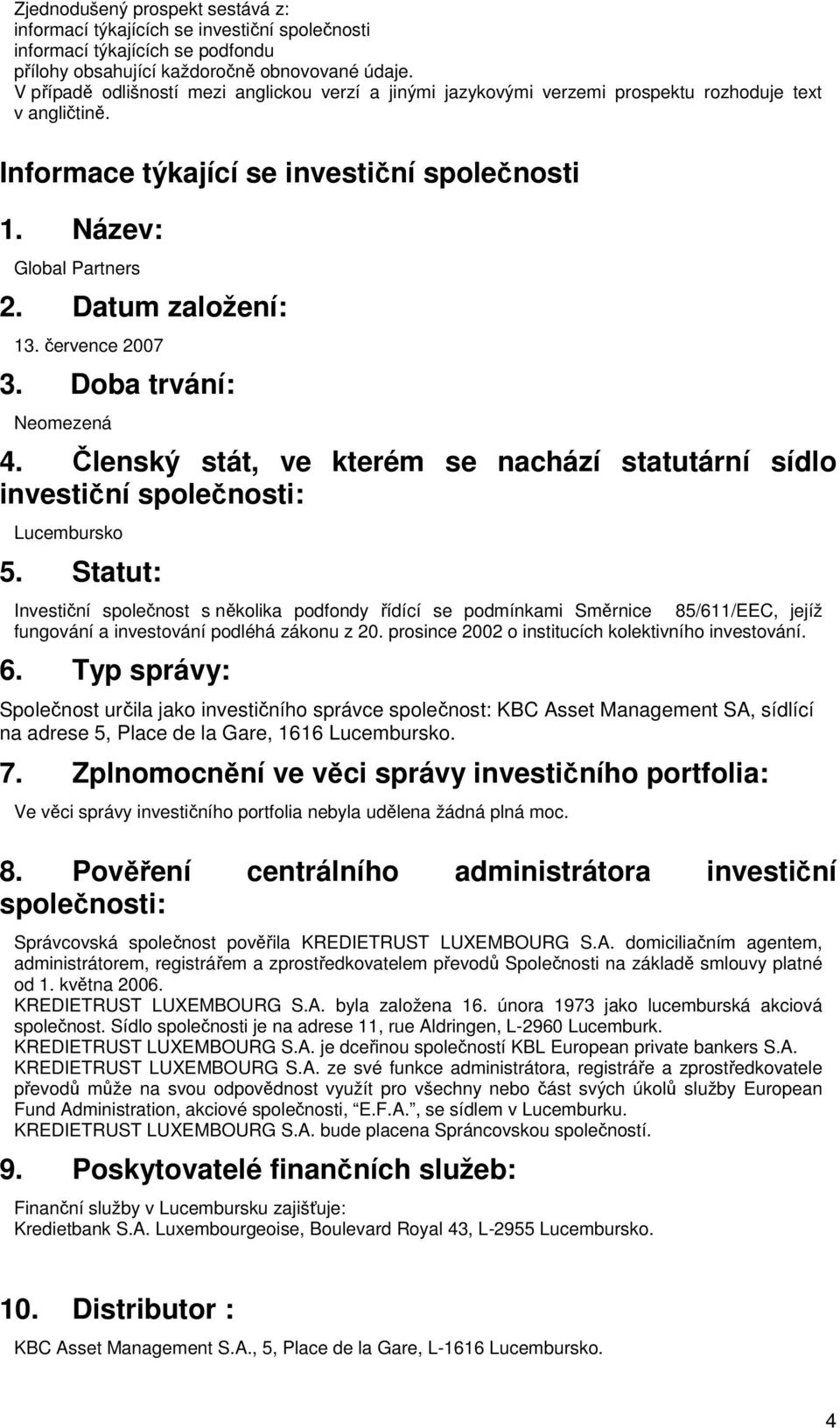 Datum založení: 13. července 2007 3. Doba trvání: Neomezená 4. Členský stát, ve kterém se nachází statutární sídlo investiční společnosti: Lucembursko 5.