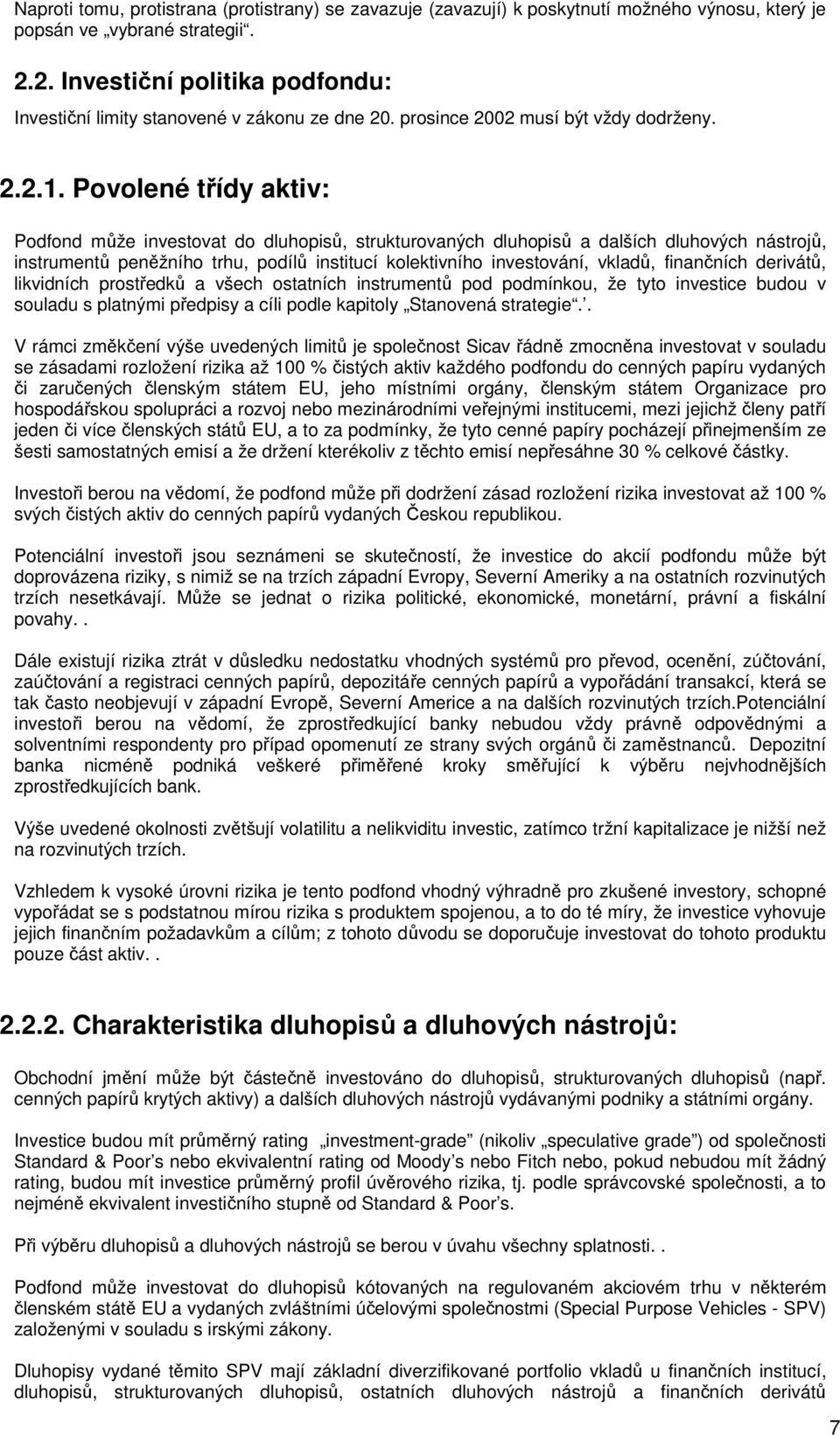 Povolené třídy aktiv: Podfond může investovat do dluhopisů, strukturovaných dluhopisů a dalších dluhových nástrojů, instrumentů peněžního trhu, podílů institucí kolektivního investování, vkladů,