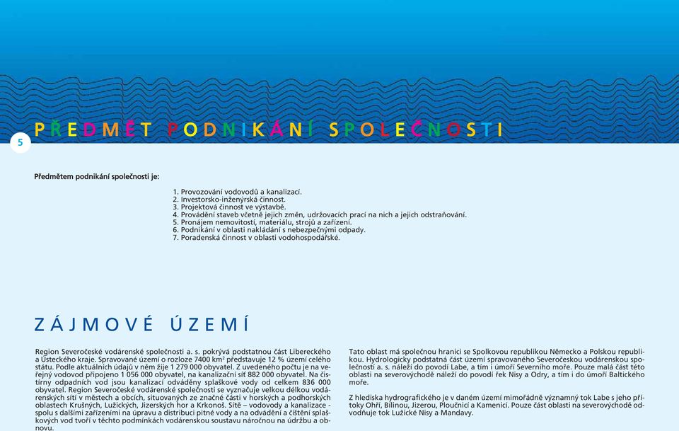 7. Poradenská činnost v oblasti vodohospodářské. ZÁJMOVÉ ÚZEMÍ Region Severočeské vodárenské společnosti a. s. pokrývá podstatnou část Libereckého a Ústeckého kraje.