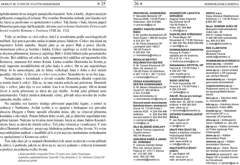 Tak čteme v bule, kterou papež Honorius potvrzuje řád Kazatelů: dáváme pod ochranu blaženého Petra a naší kostel svatého Romana v Toulouse (VIE str. 152).