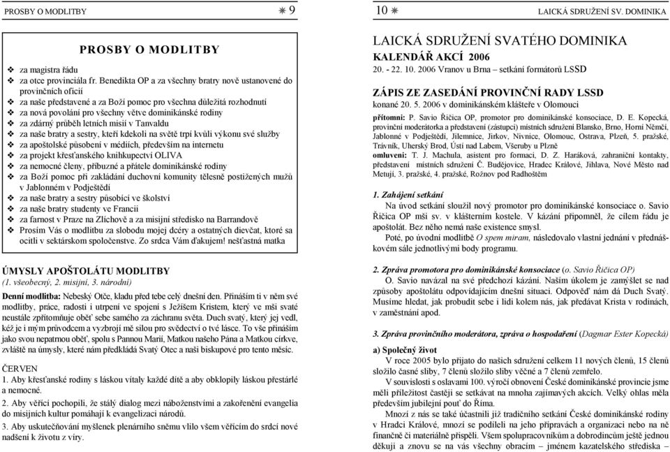 zdárný průběh letních misií v Tanvaldu za naše bratry a sestry, kteří kdekoli na světě trpí kvůli výkonu své služby za apoštolské působení v médiích, především na internetu za projekt křesťanského