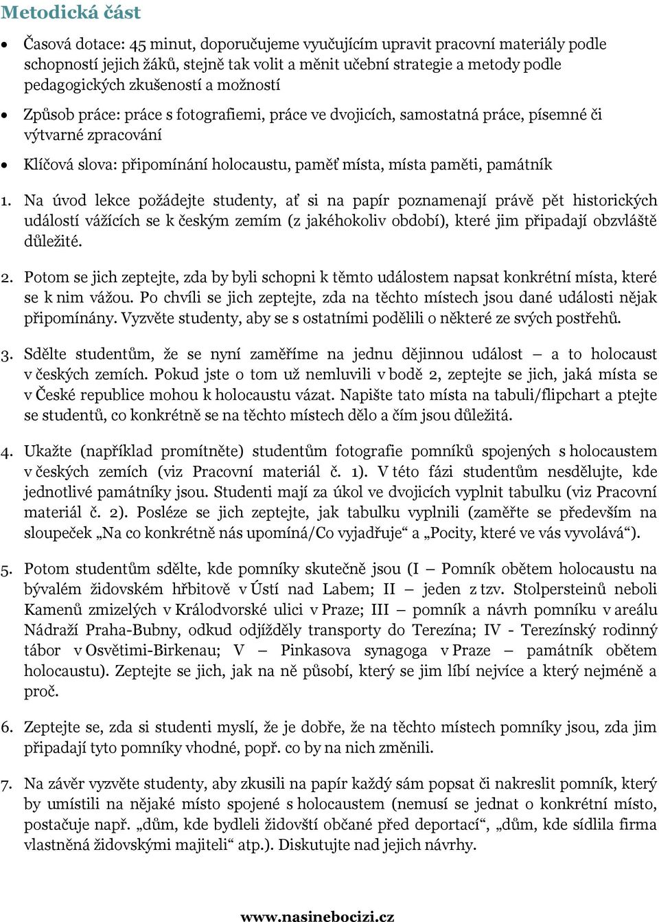 památník 1. Na úvod lekce požádejte studenty, ať si na papír poznamenají právě pět historických událostí vážících se k českým zemím (z jakéhokoliv období), které jim připadají obzvláště důležité. 2.