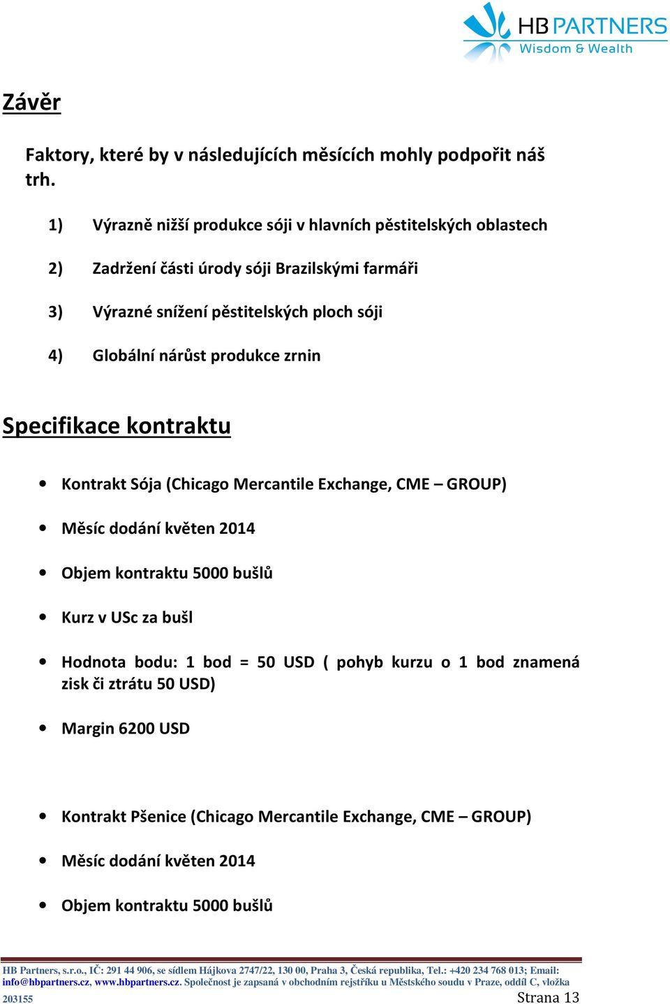 4) Globální nárůst produkce zrnin Specifikace kontraktu Kontrakt Sója (Chicago Mercantile Exchange, CME GROUP) Měsíc dodání květen 2014 Objem kontraktu 5000