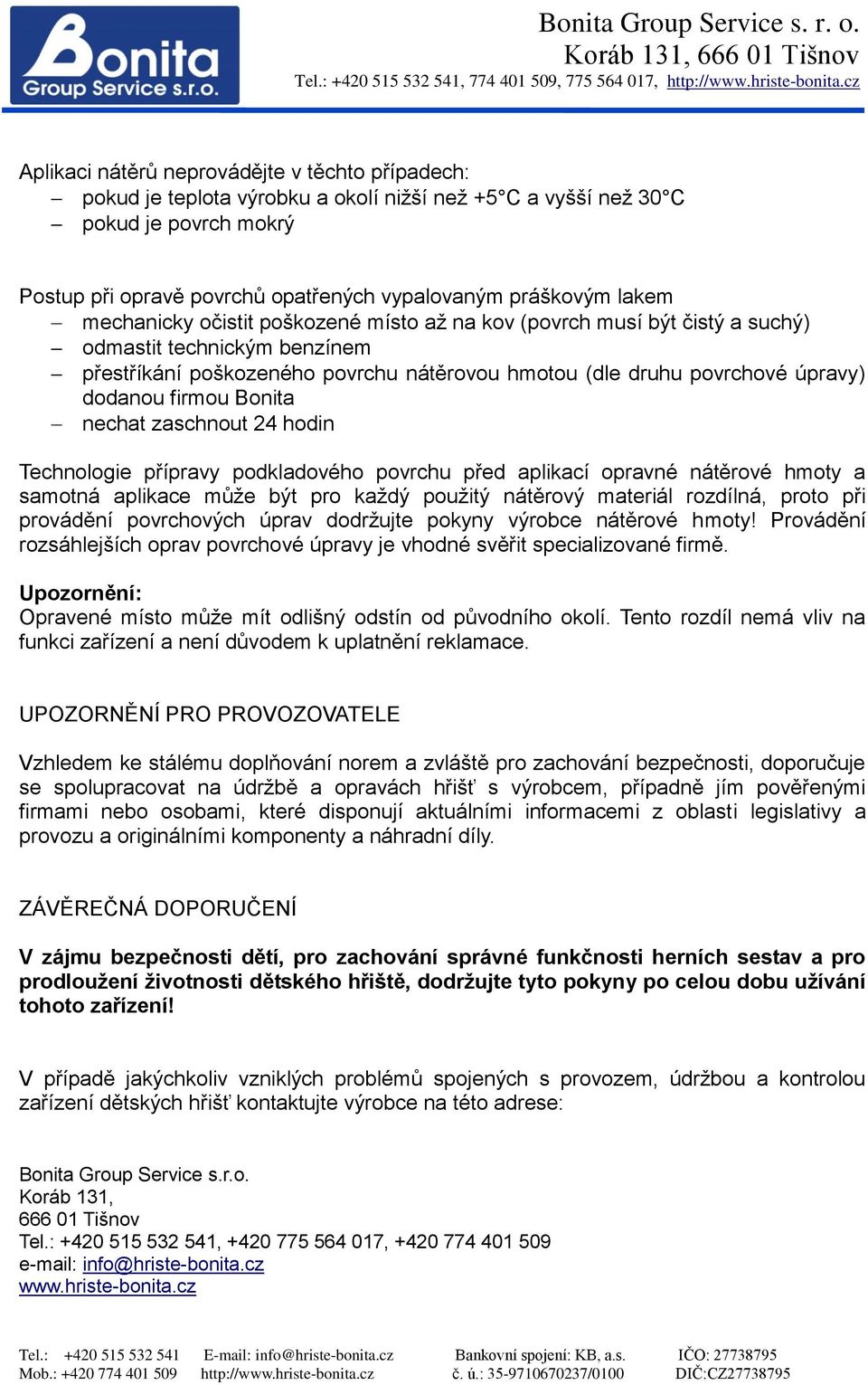 firmou Bonita nechat zaschnout 24 hodin Technologie přípravy podkladového povrchu před aplikací opravné nátěrové hmoty a samotná aplikace může být pro každý použitý nátěrový materiál rozdílná, proto