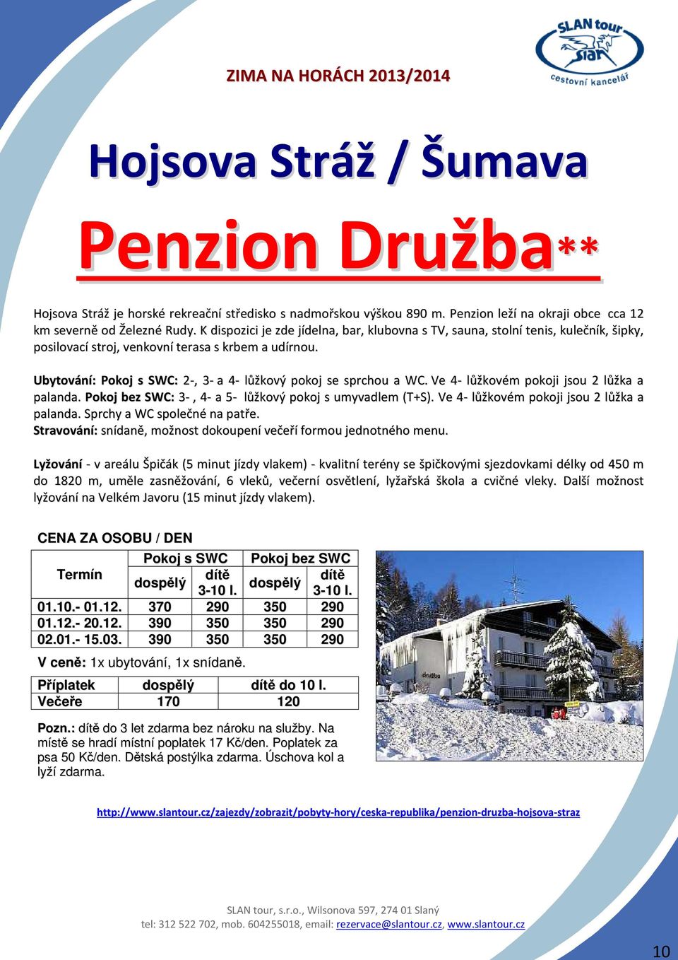 Ubytování: Pokoj s SWC: 2-, 3- a 4- lůžkový pokoj se sprchou a WC. Ve 4- lůžkovém pokoji jsou 2 lůžka a palanda. Pokoj bez SWC: 3-, 4- a 5- lůžkový pokoj s umyvadlem (T+S).