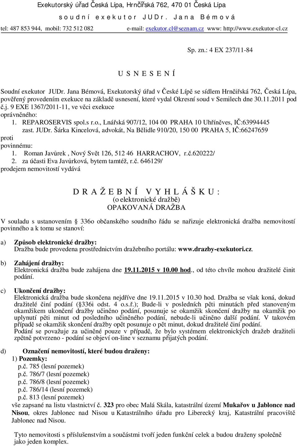 Jana Bémová, Exekutorský úřad v České Lípě se sídlem Hrnčířská 762, Česká Lípa, pověřený provedením exekuce na základě usnesení, které vydal Okresní soud v Semilech dne 30.11.2011 pod č.j.