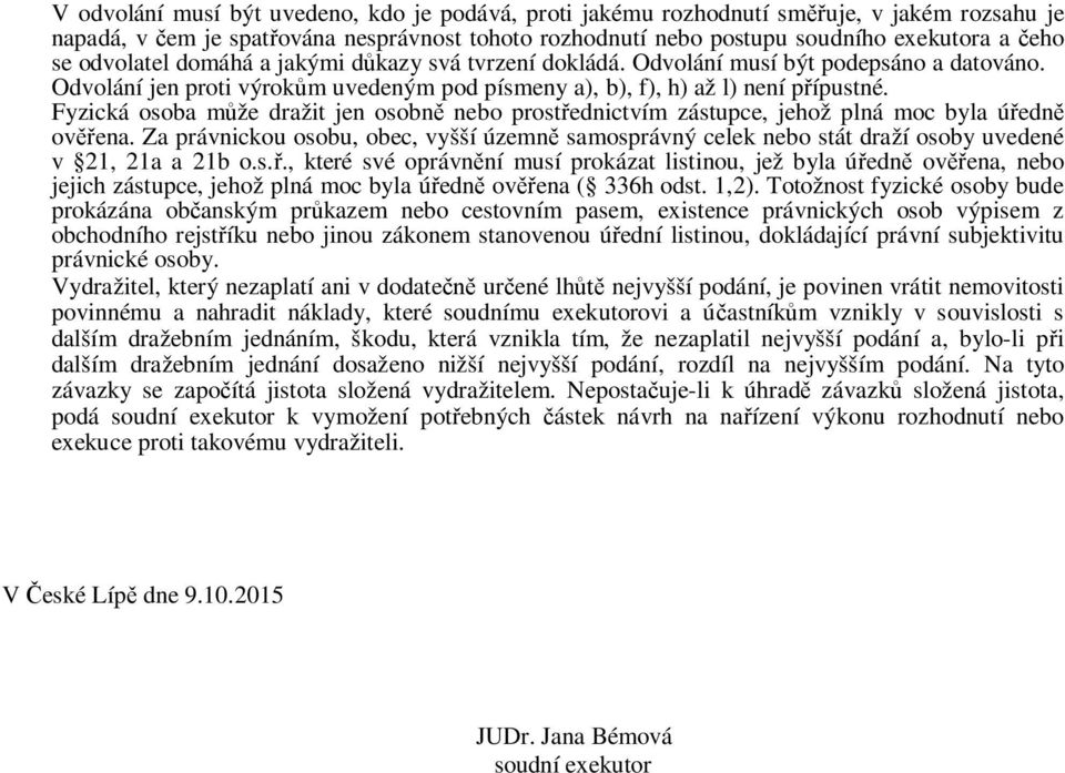 Fyzická osoba může dražit jen osobně nebo prostřednictvím zástupce, jehož plná moc byla úředně ověřena.