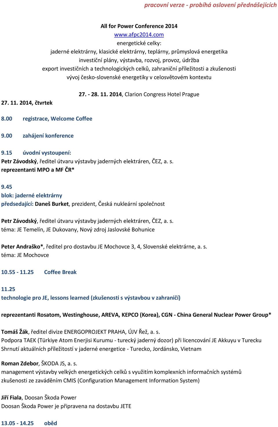 zahraniční příležitosti a zkušenosti vývoj česko-slovenské energetiky v celosvětovém kontextu 27. 11. 2014, čtvrtek 27. - 28. 11. 2014, Clarion Congress Hotel Prague 8.00 registrace, Welcome Coffee 9.