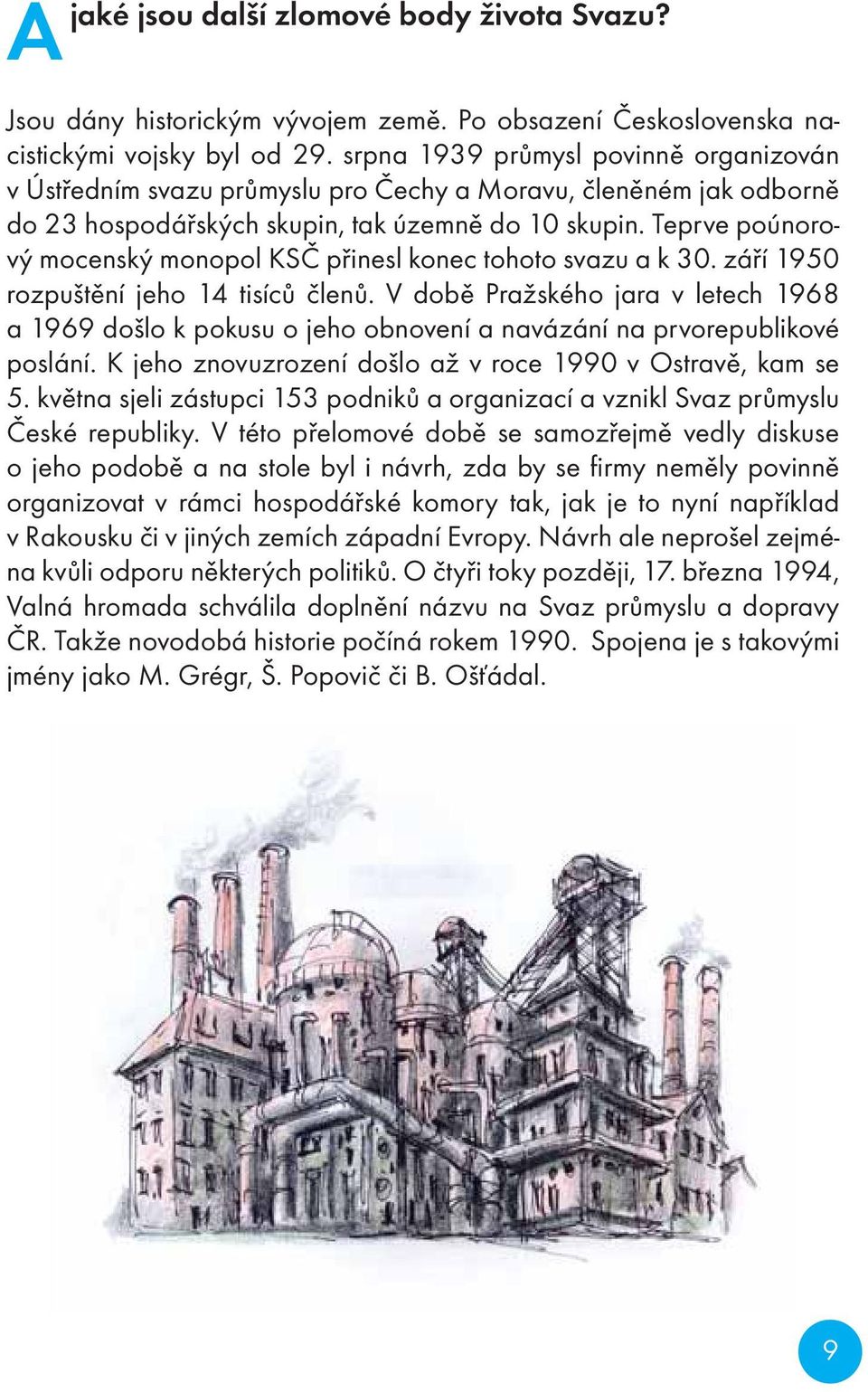 Teprve poúnorový mocenský monopol KSČ přinesl konec tohoto svazu a k 30. září 1950 rozpuštění jeho 14 tisíců členů.