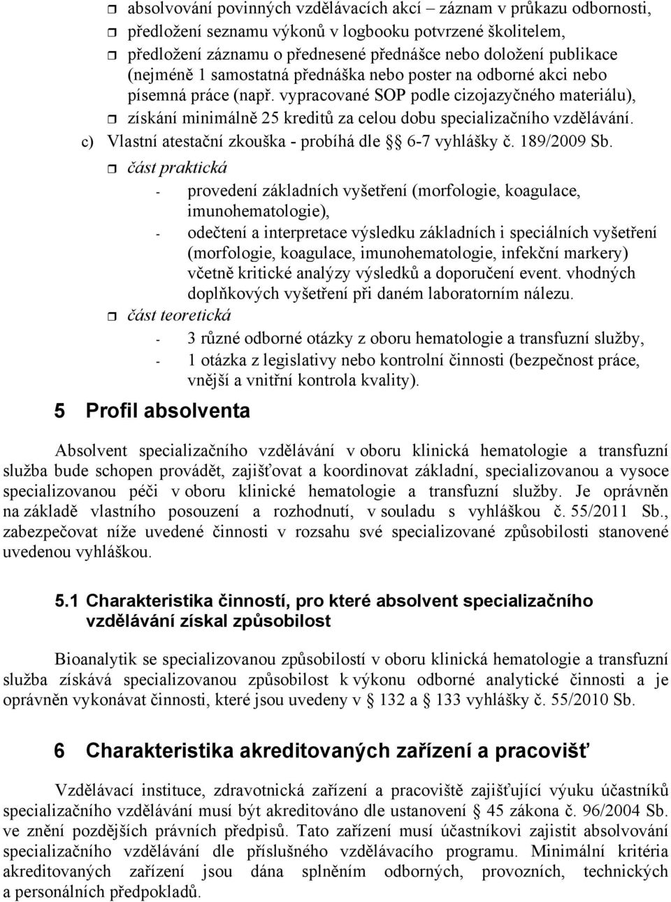 c) Vlastní atestaní zkouška - probíhá dle 6-7 vyhlášky. 189/2009 Sb.