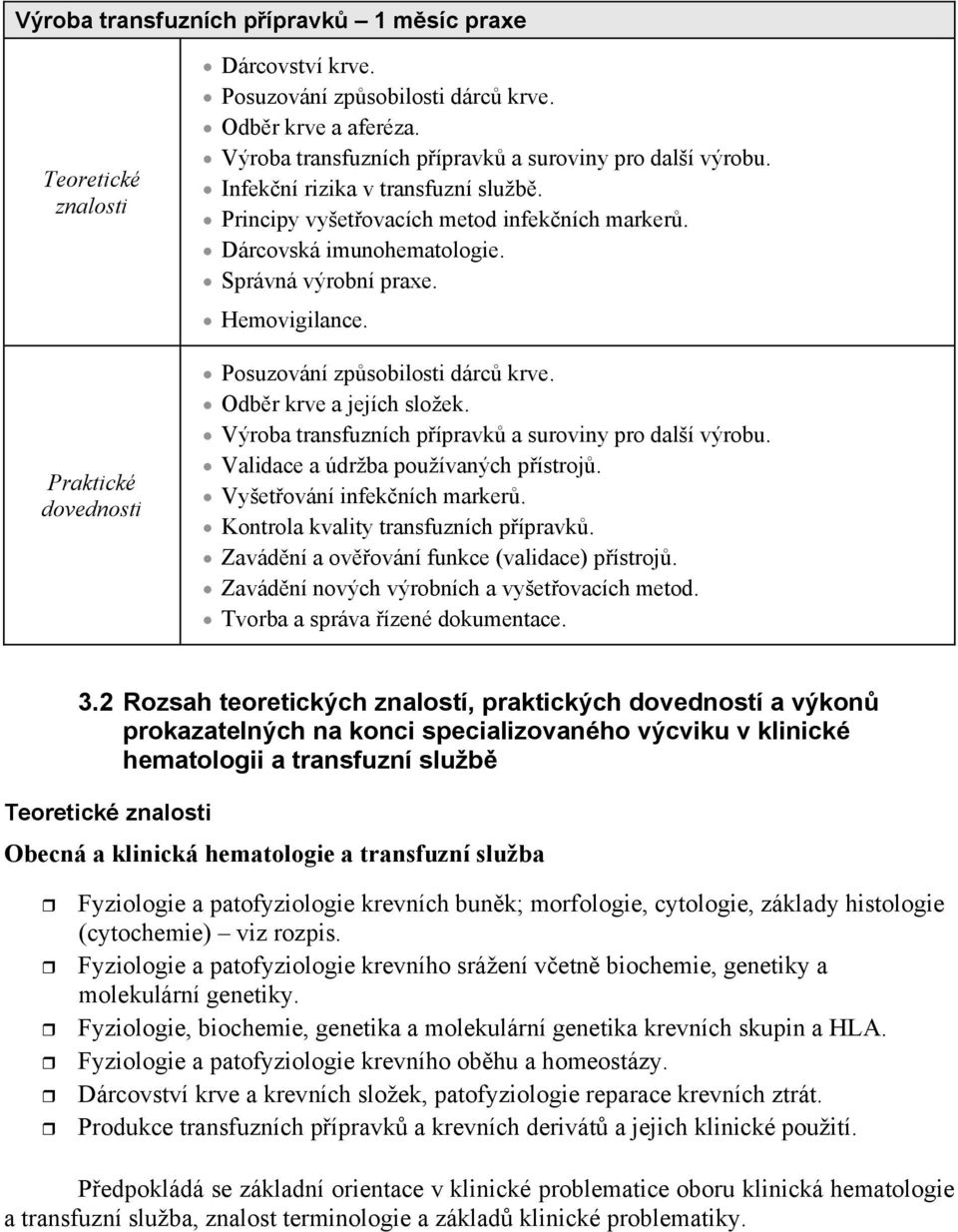 Hemovigilance. Posuzování zpsobilosti dárc krve. Odbr krve a jejích složek. Výroba transfuzních pípravk a suroviny pro další výrobu. Validace a údržba používaných pístroj. Vyšetování infekních marker.