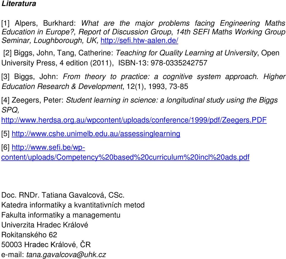 de/ [2] Biggs, John, Tang, Catherine: Teaching for Quality Learning at University, Open University Press, 4 edition (2011), ISBN-13: 978-0335242757 [3] Biggs, John: From theory to practice: a