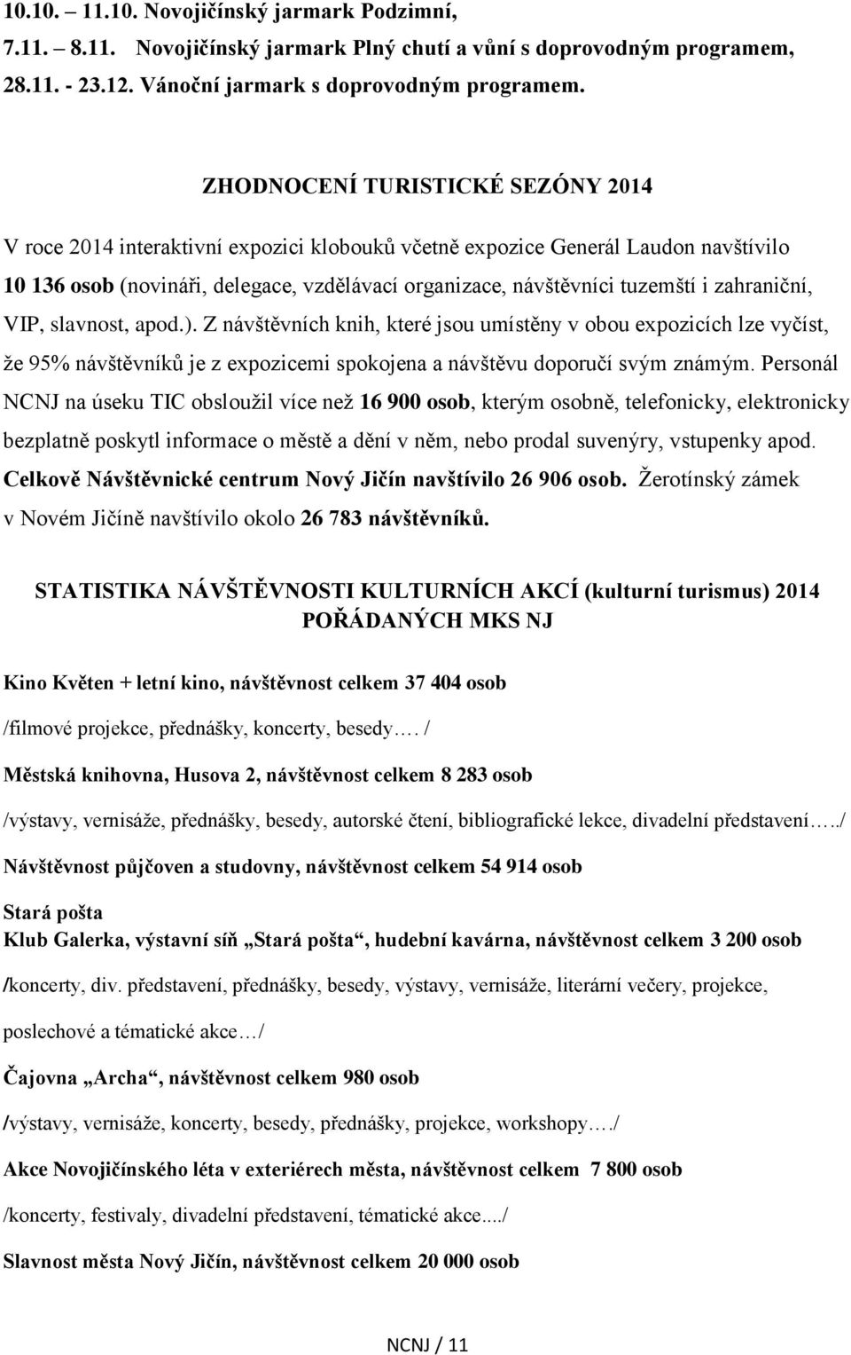 zahraniční, VIP, slavnost, apod.). Z návštěvních knih, které jsou umístěny v obou expozicích lze vyčíst, že 95% návštěvníků je z expozicemi spokojena a návštěvu doporučí svým známým.