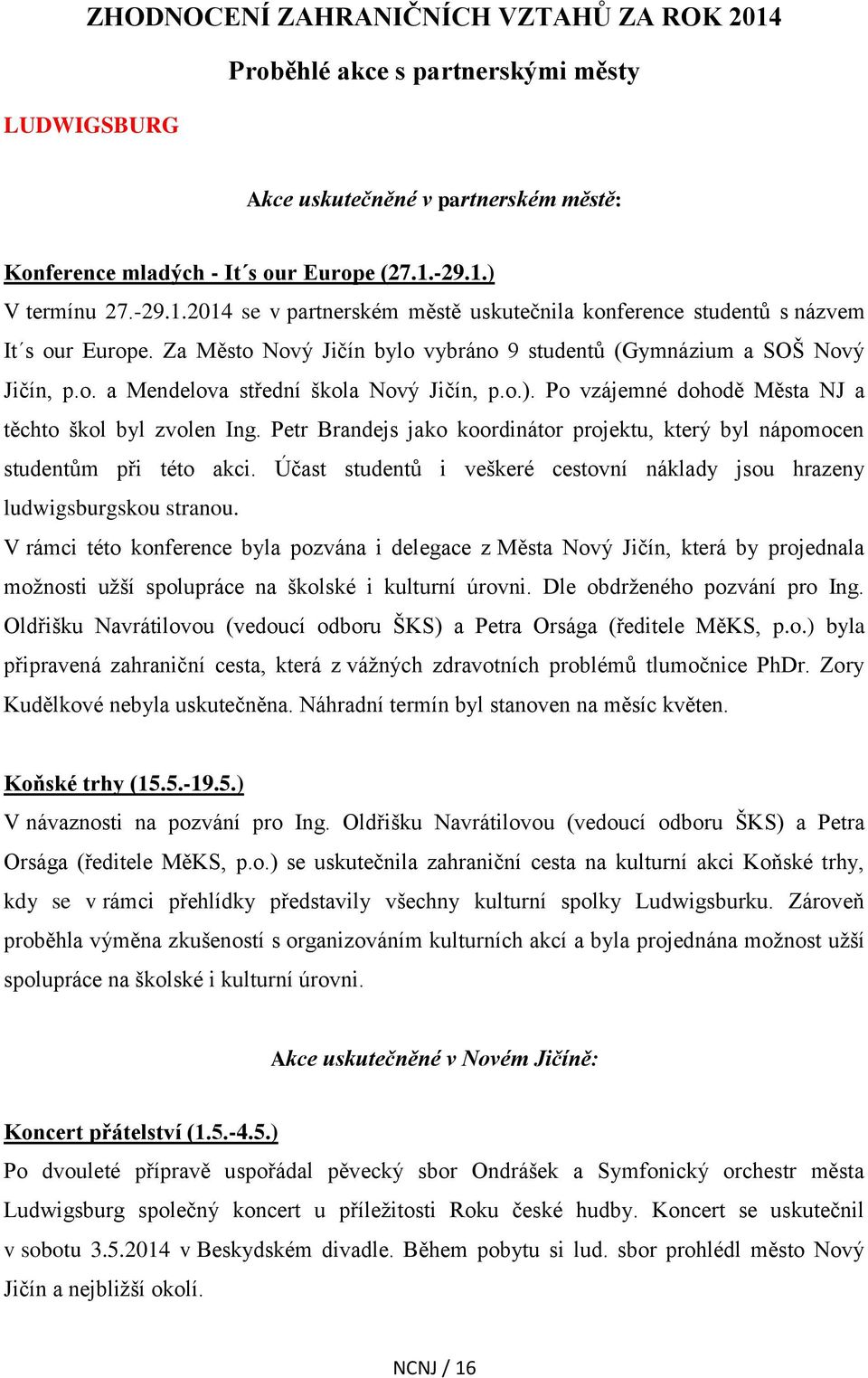 Petr Brandejs jako koordinátor projektu, který byl nápomocen studentům při této akci. Účast studentů i veškeré cestovní náklady jsou hrazeny ludwigsburgskou stranou.