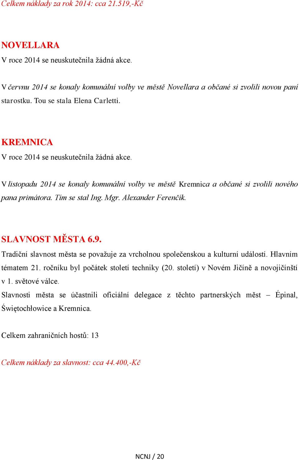 Mgr. Alexander Ferenčík. SLAVNOST MĚSTA 6.9. Tradiční slavnost města se považuje za vrcholnou společenskou a kulturní událostí. Hlavním tématem 21. ročníku byl počátek století techniky (20.