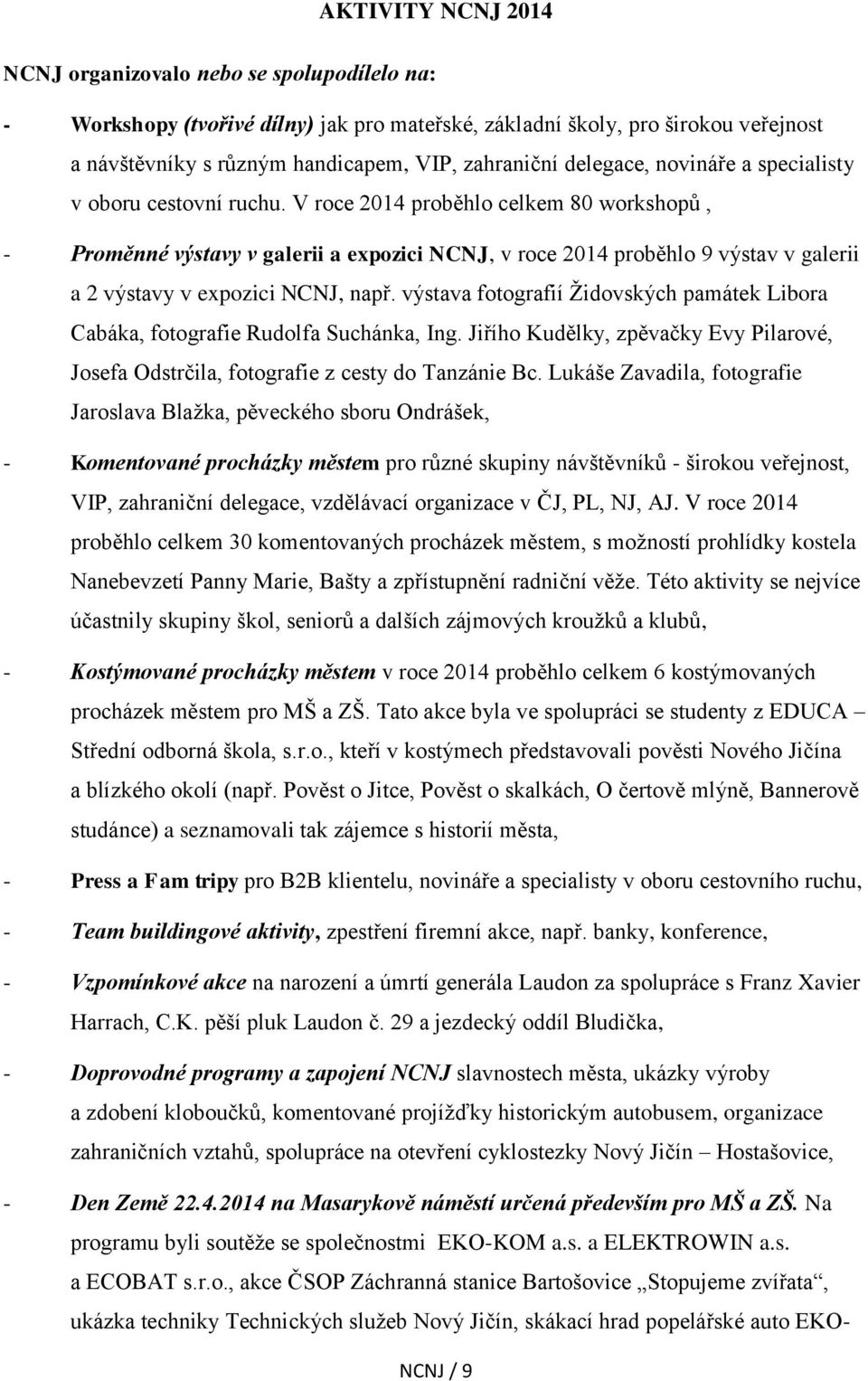 V roce 2014 proběhlo celkem 80 workshopů, - Proměnné výstavy v galerii a expozici NCNJ, v roce 2014 proběhlo 9 výstav v galerii a 2 výstavy v expozici NCNJ, např.