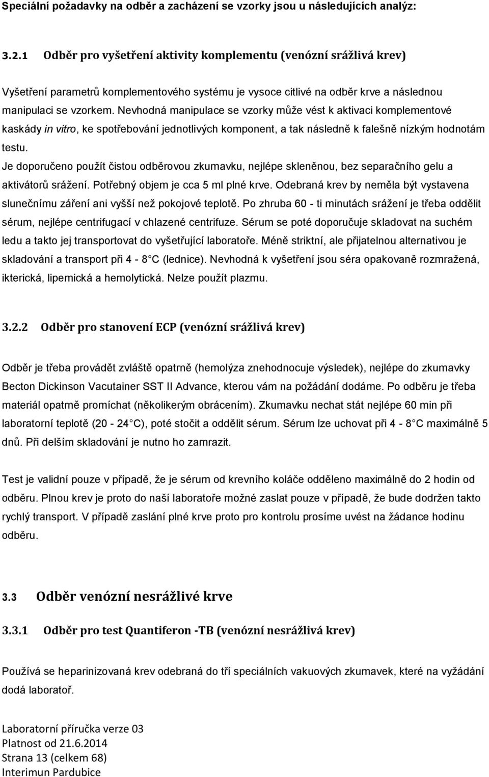 Nevhodná manipulace se vzorky může vést k aktivaci komplementové kaskády in vitro, ke spotřebování jednotlivých komponent, a tak následně k falešně nízkým hodnotám testu.