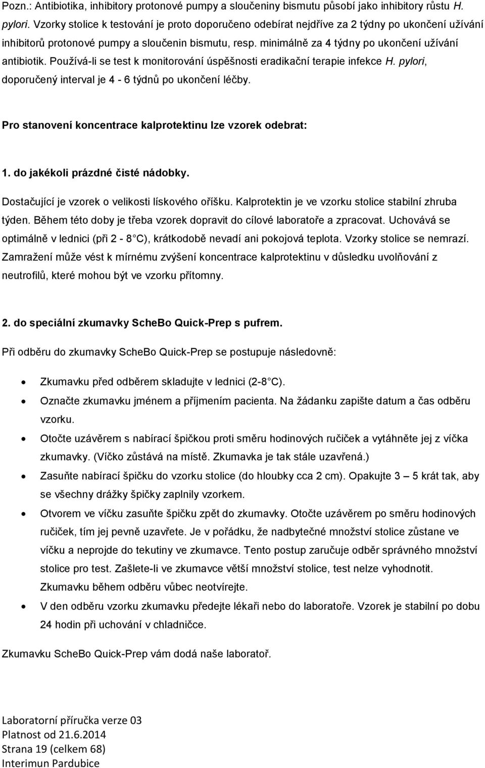 minimálně za 4 týdny po ukončení užívání antibiotik. Používá-li se test k monitorování úspěšnosti eradikační terapie infekce H. pylori, doporučený interval je 4-6 týdnů po ukončení léčby.