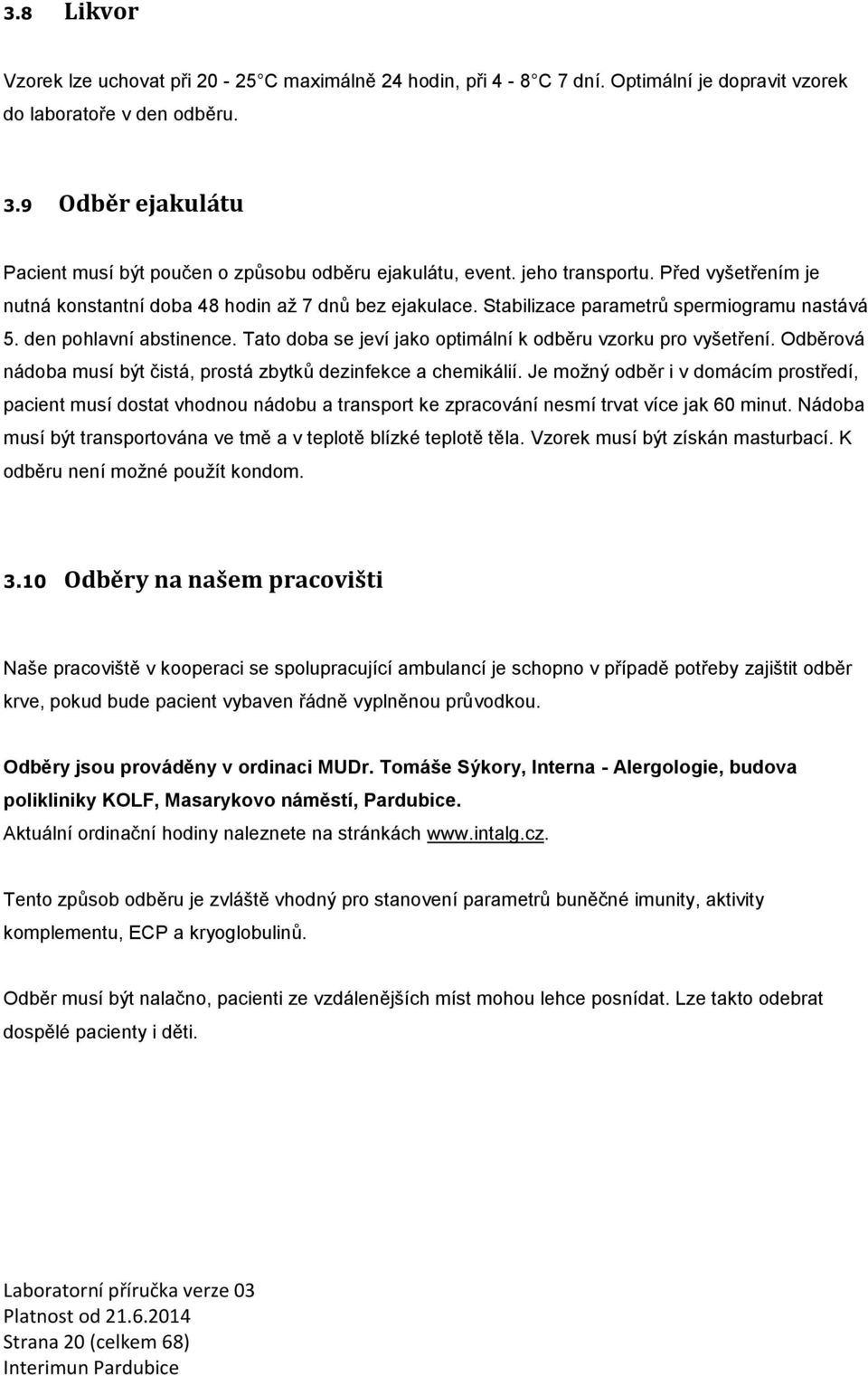 Stabilizace parametrů spermiogramu nastává 5. den pohlavní abstinence. Tato doba se jeví jako optimální k odběru vzorku pro vyšetření.