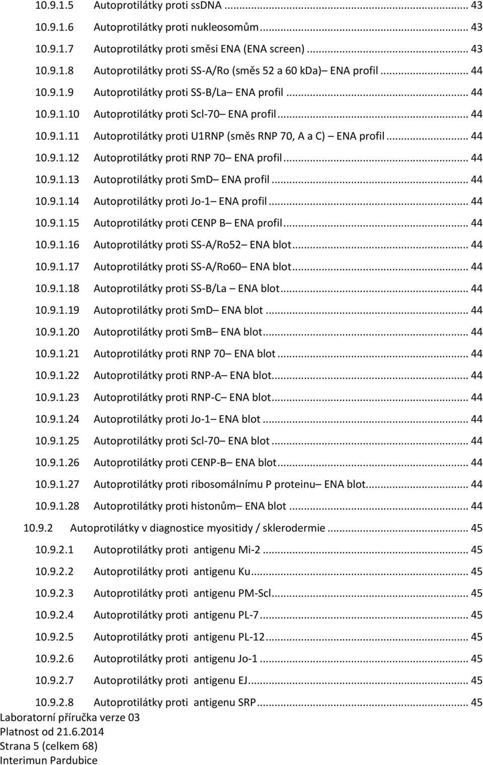 .. 44 10.9.1.1 Autoprotilátky proti SmD ENA profil... 44 10.9.1.14 Autoprotilátky proti Jo-1 ENA profil... 44 10.9.1.15 Autoprotilátky proti CENP B ENA profil... 44 10.9.1.16 Autoprotilátky proti SS-A/Ro52 ENA blot.