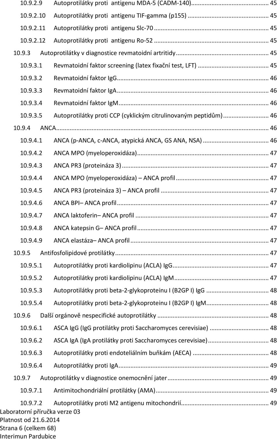 .. 46 10.9..4 Revmatoidní faktor IgM... 46 10.9..5 Autoprotilátky proti CCP (cyklickým citrulinovaným peptidům)... 46 10.9.4 ANCA... 46 10.9.4.1 ANCA (p-anca, c-anca, atypická ANCA, GS ANA, NSA).