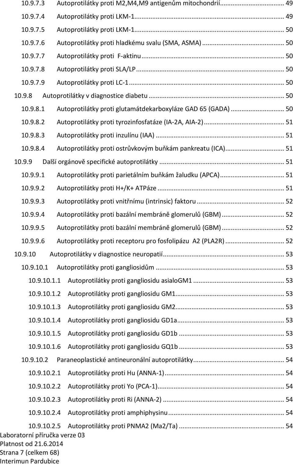 .. 50 10.9.8.2 Autoprotilátky proti tyrozinfosfatáze (IA-2A, AIA-2)... 51 10.9.8. Autoprotilátky proti inzulínu (IAA)... 51 10.9.8.4 Autoprotilátky proti ostrůvkovým buňkám pankreatu (ICA)... 51 10.9.9 Další orgánově specifické autoprotilátky.