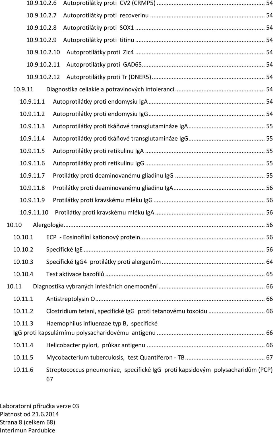 .. 54 10.9.11.2 Autoprotilátky proti endomysiu IgG... 54 10.9.11. Autoprotilátky proti tkáňové transglutamináze IgA... 55 10.9.11.4 Autoprotilátky proti tkáňové transglutamináze IgG... 55 10.9.11.5 Autoprotilátky proti retikulinu IgA.