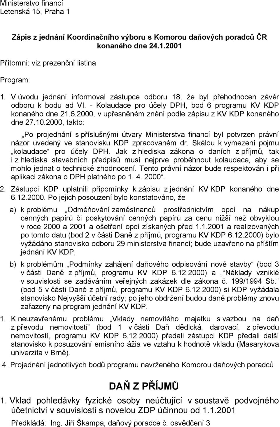 10.2000, takto: Po projednání s příslušnými útvary Ministerstva financí byl potvrzen právní názor uvedený ve stanovisku KDP zpracovaném dr. Skálou k vymezení pojmu kolaudace pro účely DPH.