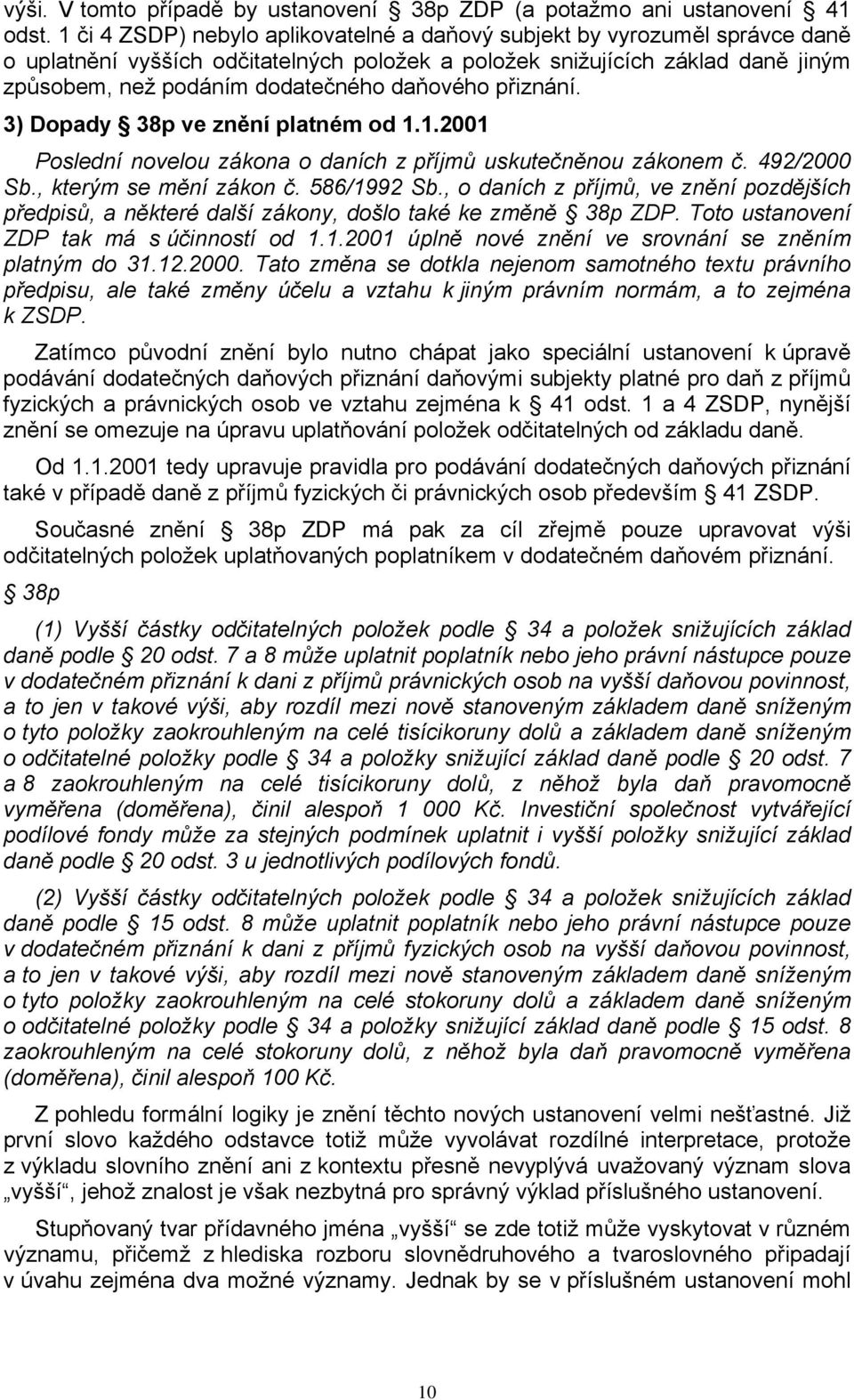 daňového přiznání. 3) Dopady 38p ve znění platném od 1.1.2001 Poslední novelou zákona o daních z příjmů uskutečněnou zákonem č. 492/2000 Sb., kterým se mění zákon č. 586/1992 Sb.