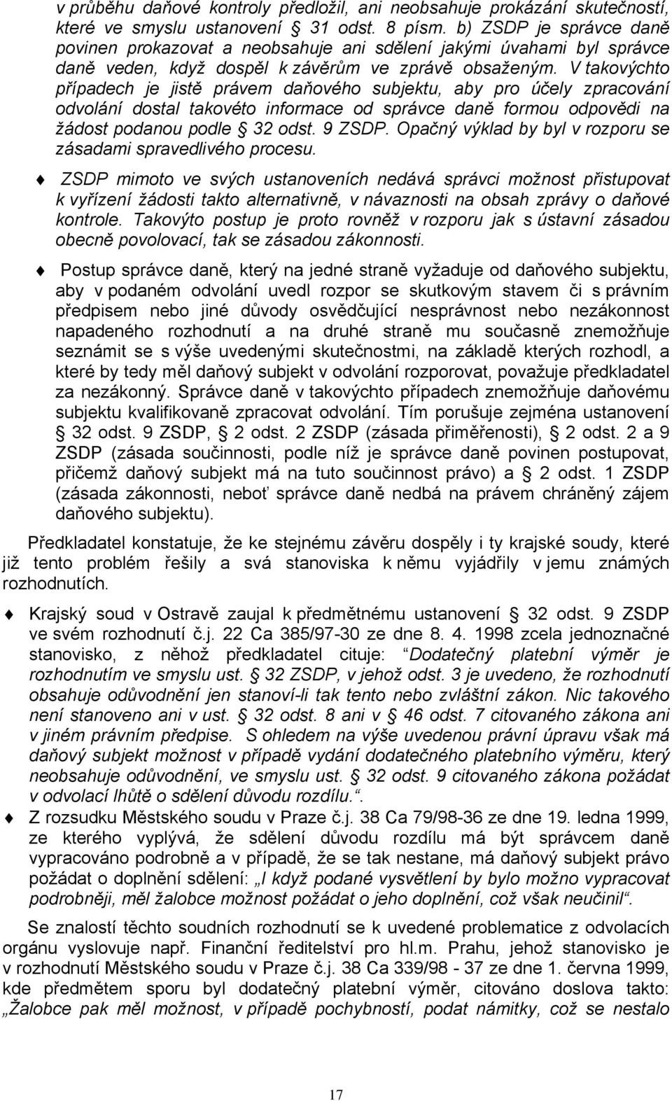 V takovýchto případech je jistě právem daňového subjektu, aby pro účely zpracování odvolání dostal takovéto informace od správce daně formou odpovědi na žádost podanou podle 32 odst. 9 ZSDP.