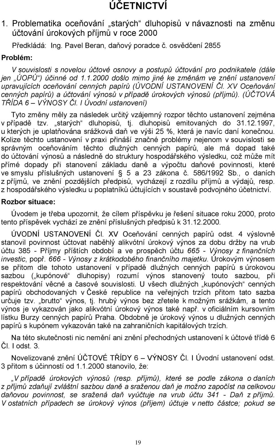 1.2000 došlo mimo jiné ke změnám ve znění ustanovení upravujících oceňování cenných papírů (ÚVODNÍ USTANOVENÍ Čl. XV Oceňování cenných papírů) a účtování výnosů v případě úrokových výnosů (příjmů).