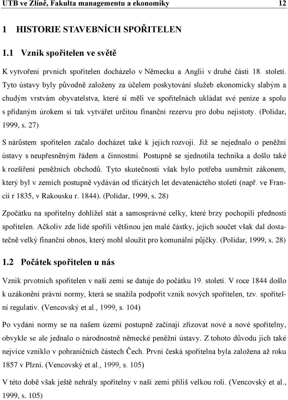 vytvářet určitou finanční rezervu pro dobu nejistoty. (Polidar, 1999, s. 27) S nárůstem spořitelen začalo docházet také k jejich rozvoji.