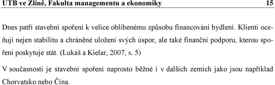 Klienti oceňují nejen stabilitu a chráněné uložení svých úspor, ale také finanční podporu,