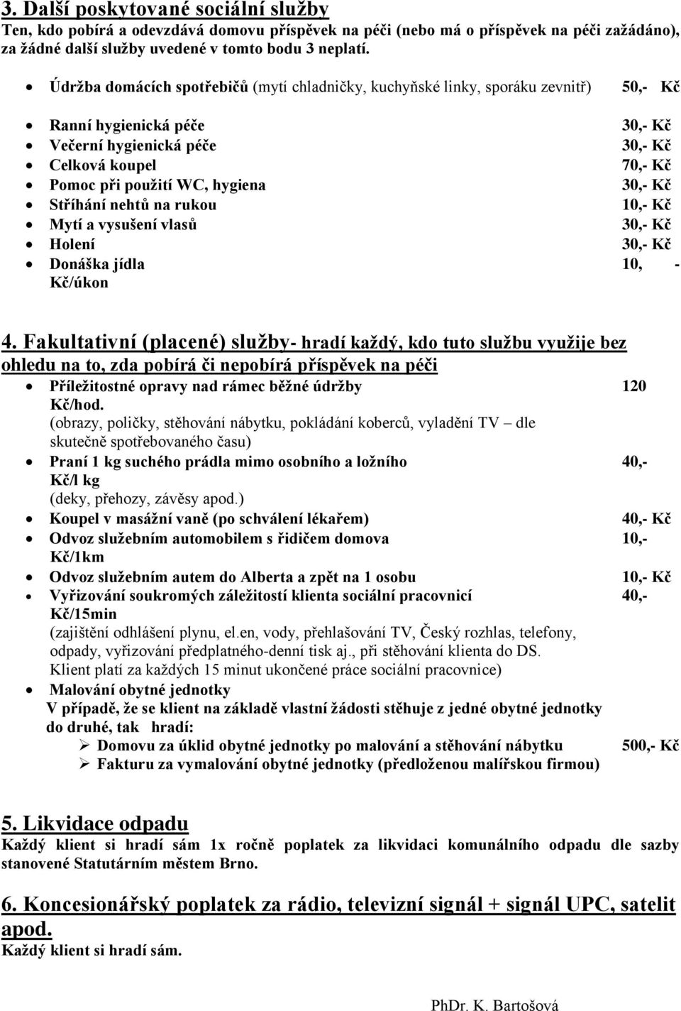 hygiena 30,- Kč Stříhání nehtů na rukou 10,- Kč Mytí a vysušení vlasů 30,- Kč Holení 30,- Kč Donáška jídla 10, - Kč/úkon 4.