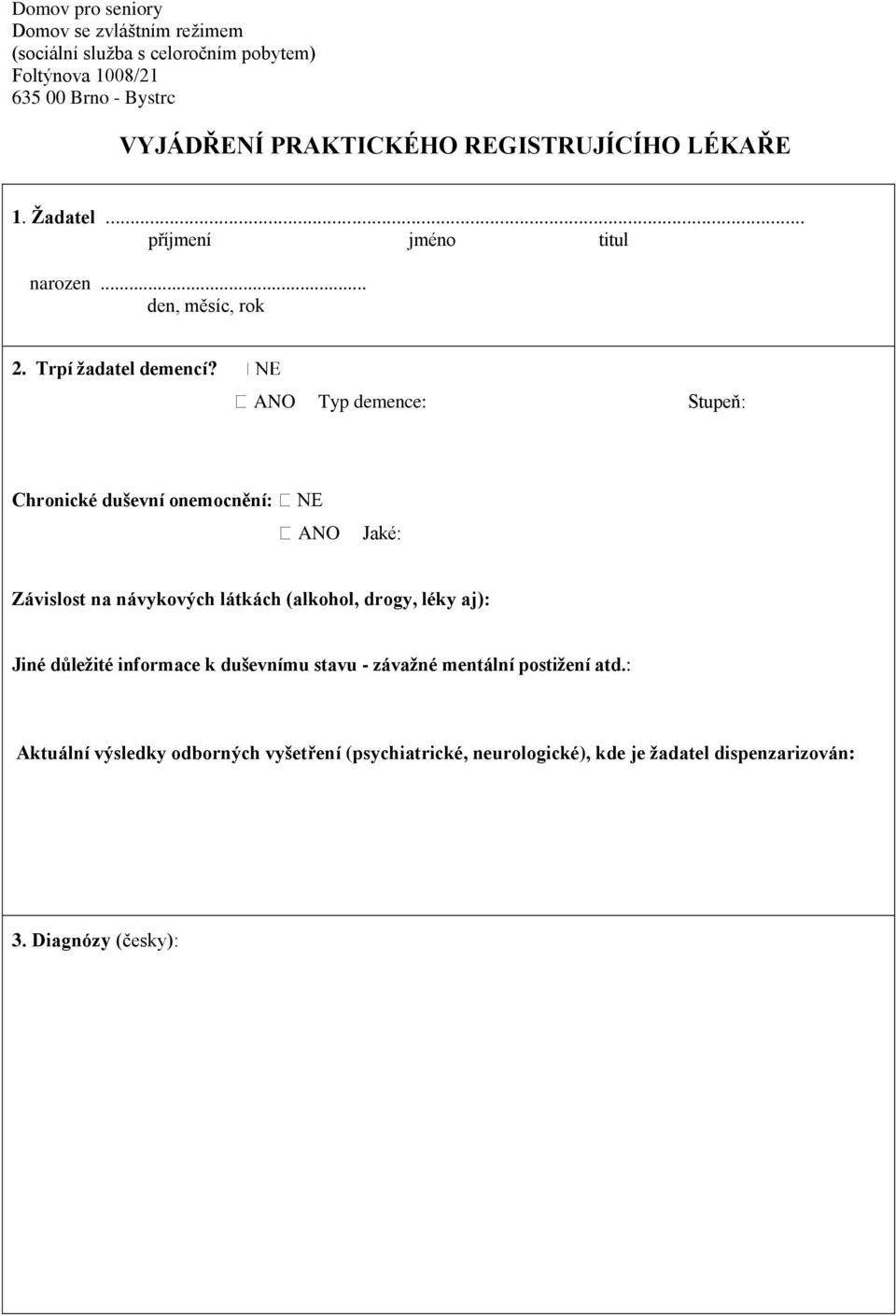 ANO Typ demence: Stupeň: Chronické duševní onemocnění: ANO Jaké: Závislost na návykových látkách (alkohol, drogy, léky aj): Jiné důležité