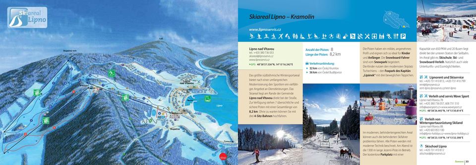 as Skiareal liegt am Rande der Gemeinde Lipno nad Vltavou direkt bei der Straße. Zur Verfügung stehen 7 übersichtliche und sichere Pisten mit einer Gesamtlänge von 8,2 km.
