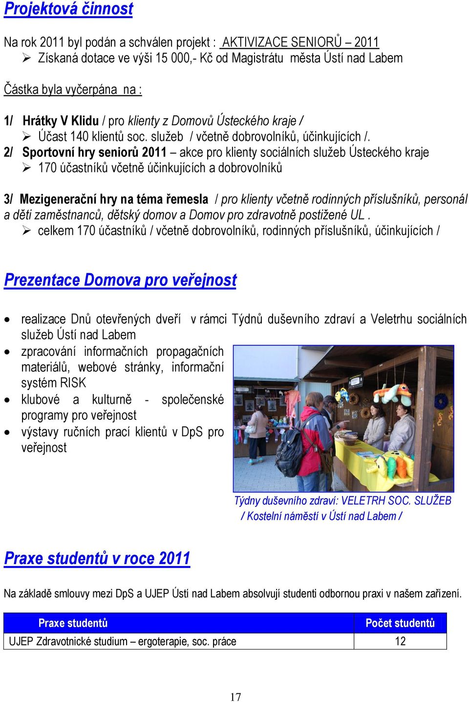 2/ Sportovní hry seniorů 2011 akce pro klienty sociálních služeb Ústeckého kraje 170 účastníků včetně účinkujících a dobrovolníků 3/ Mezigenerační hry na téma řemesla / pro klienty včetně rodinných