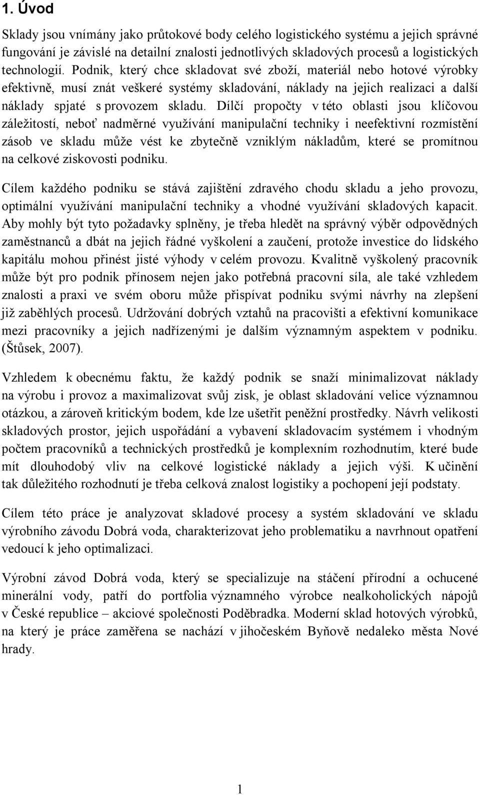 Dílčí propočty v této oblasti jsou klíčovou záležitostí, neboť nadměrné využívání manipulační techniky i neefektivní rozmístění zásob ve skladu může vést ke zbytečně vzniklým nákladům, které se