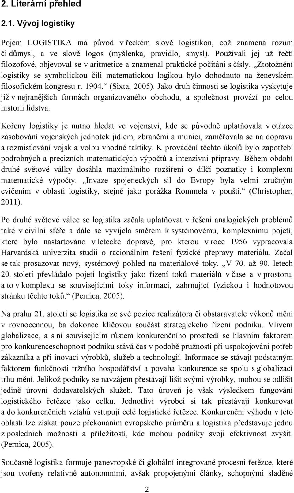 Ztotožnění logistiky se symbolickou čili matematickou logikou bylo dohodnuto na ženevském filosofickém kongresu r. 1904. (Sixta, 2005).