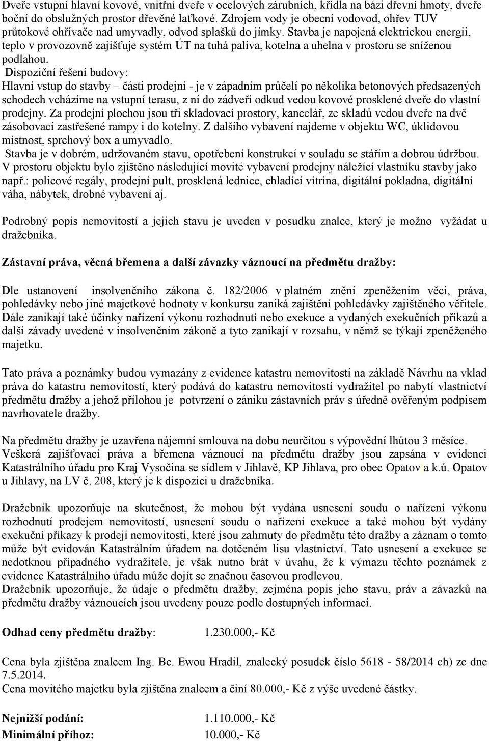 Stavba je napojená elektrickou energii, teplo v provozovně zajišťuje systém ÚT na tuhá paliva, kotelna a uhelna v prostoru se sníženou podlahou.