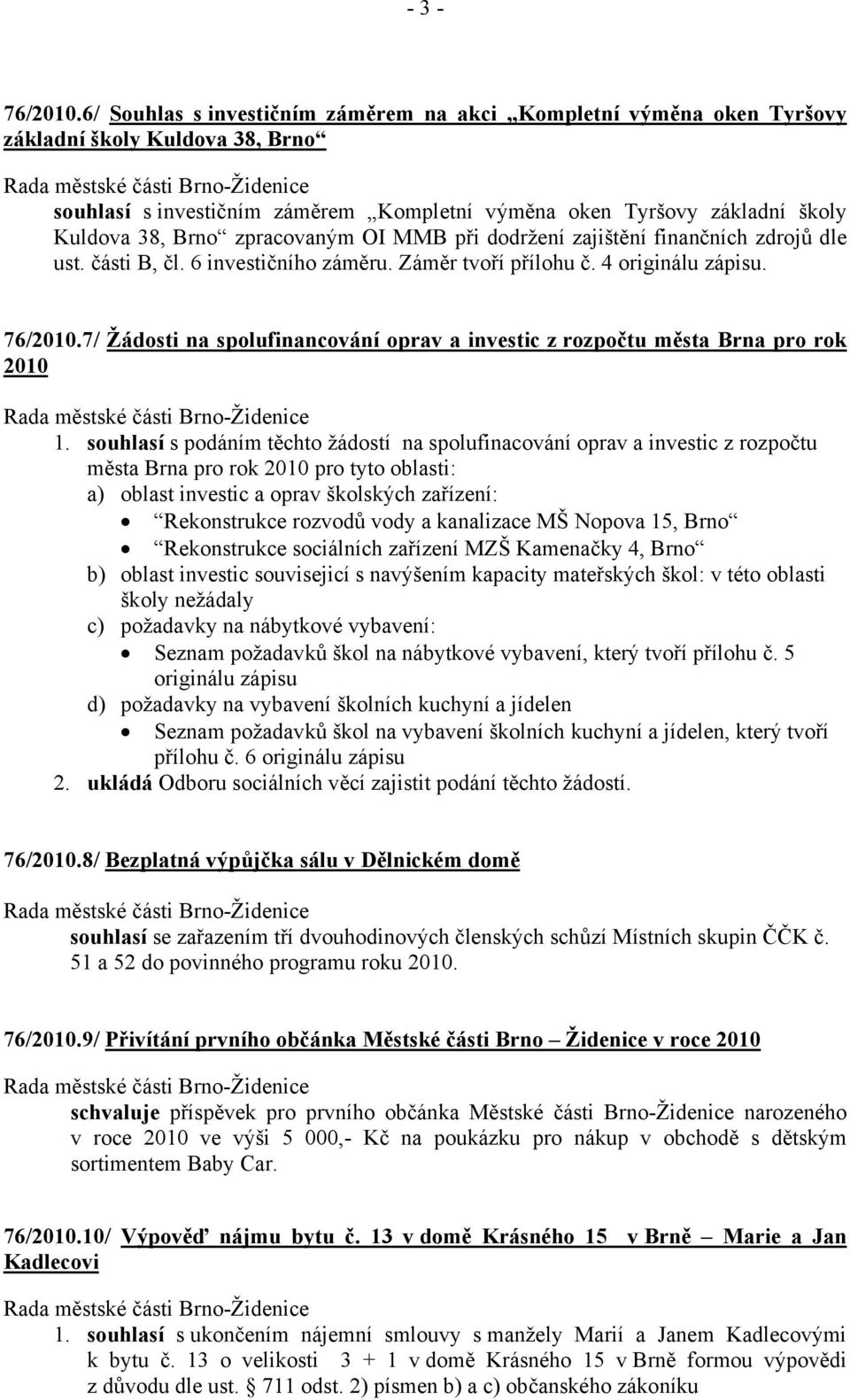 zpracovaným OI MMB při dodržení zajištění finančních zdrojů dle ust. části B, čl. 6 investičního záměru. Záměr tvoří přílohu č. 4 originálu zápisu. 76/2010.